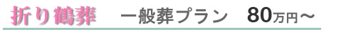 折り鶴葬　一般葬プラン　80万円～